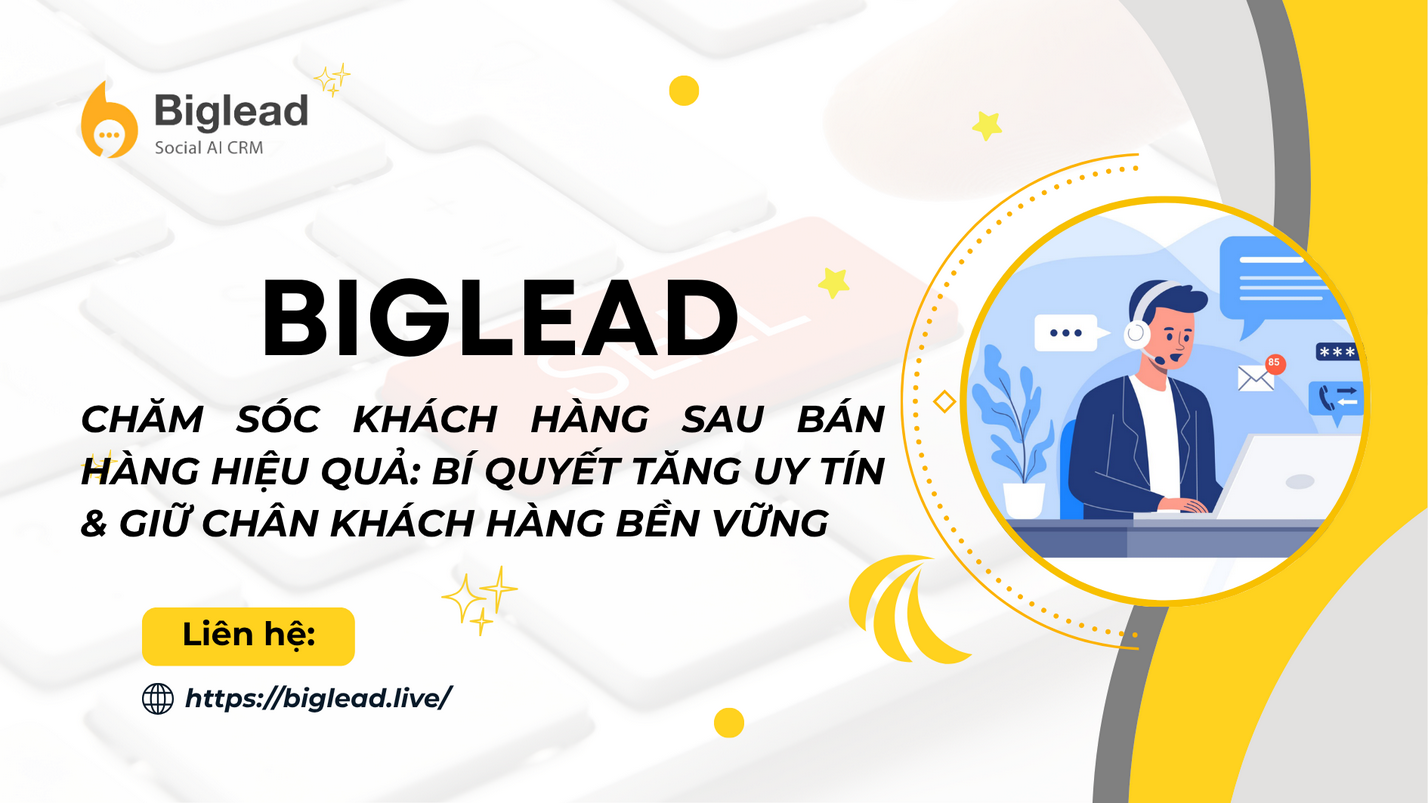 CHĂM SÓC KHÁCH HÀNG SAU BÁN HÀNG HIỆU QUẢ: BÍ QUYẾT TĂNG UY TÍN & GIỮ CHÂN KHÁCH HÀNG BỀN VỮNG