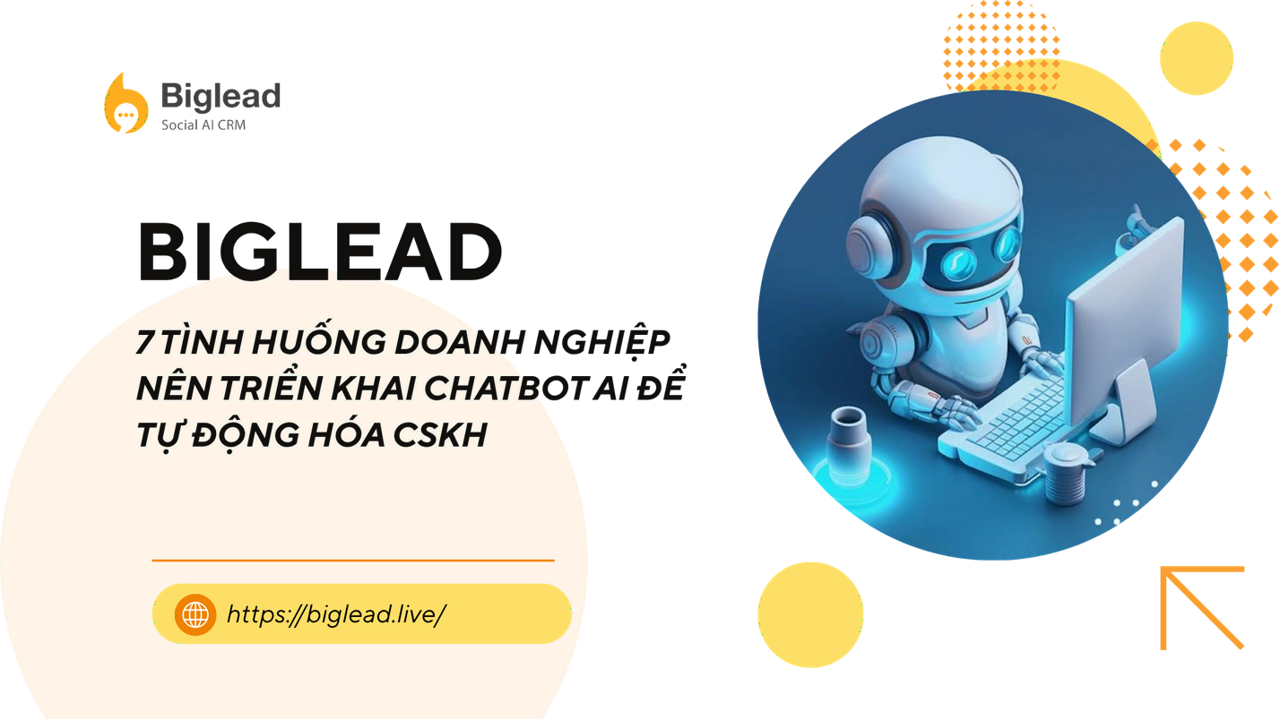 7 TÌNH HUỐNG DOANH NGHIỆP NÊN TRIỂN KHAI CHATBOT AI ĐỂ TỰ ĐỘNG HÓA CSKH