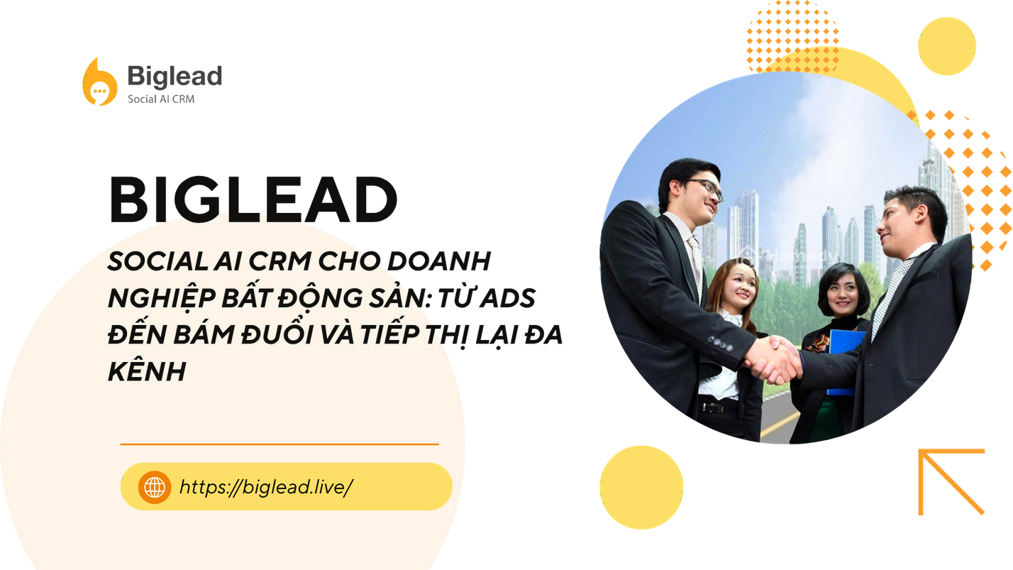 SOCIAL AI CRM CHO DOANH NGHIỆP BẤT ĐỘNG SẢN: TỪ ADS ĐẾN BÁM ĐUỔI VÀ TIẾP THỊ LẠI ĐA KÊNH