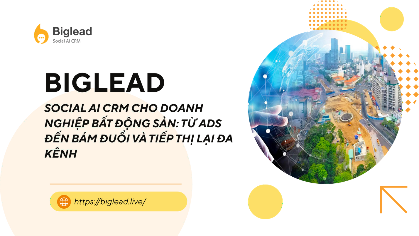 SOCIAL AI CRM CHO DOANH NGHIỆP BẤT ĐỘNG SẢN: TỪ ADS ĐẾN BÁM ĐUỔI VÀ TIẾP THỊ LẠI ĐA KÊNH