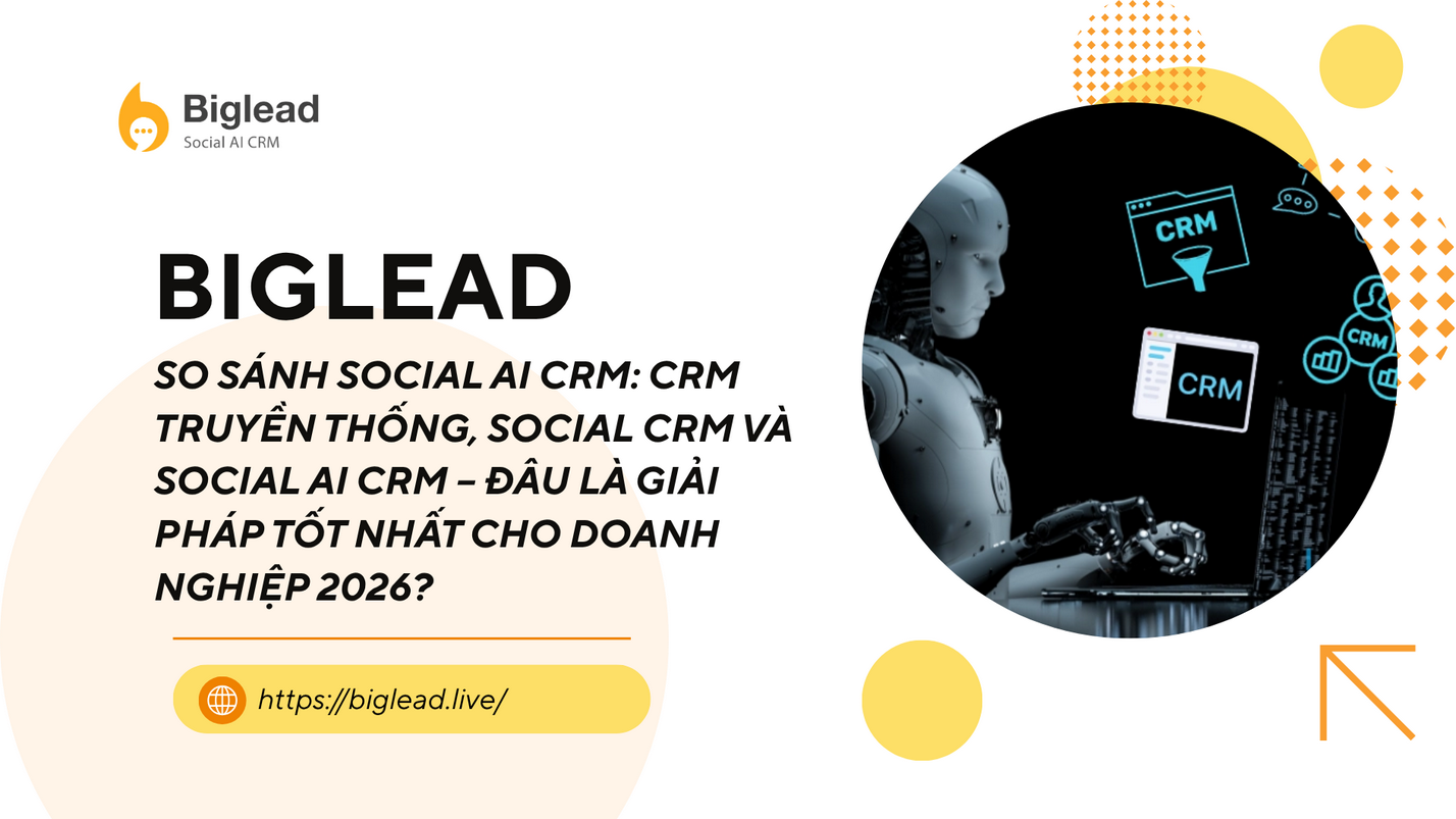 SO SÁNH SOCIAL AI CRM: CRM TRUYỀN THỐNG, SOCIAL CRM VÀ SOCIAL AI CRM – ĐÂU LÀ GIẢI PHÁP TỐT NHẤT CHO DOANH NGHIỆP 2026?
