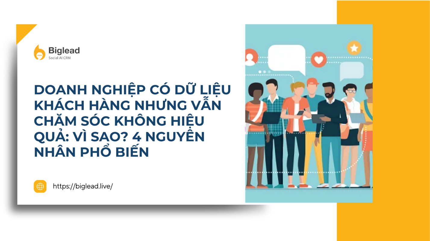 Doanh nghiệp có dữ liệu khách hàng nhưng vẫn chăm sóc không hiệu quả: Vì sao? 4 nguyên nhân phổ biến