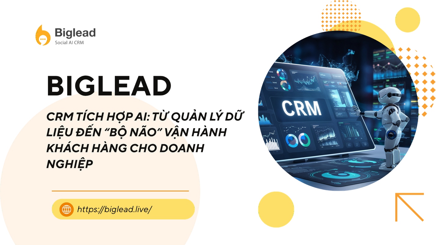 CRM TÍCH HỢP AI: TỪ QUẢN LÝ DỮ LIỆU ĐẾN “BỘ NÃO” VẬN HÀNH KHÁCH HÀNG CHO DOANH NGHIỆP